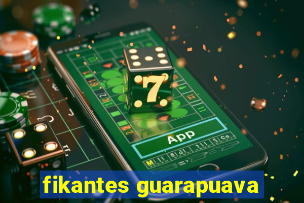 fikantes guarapuava